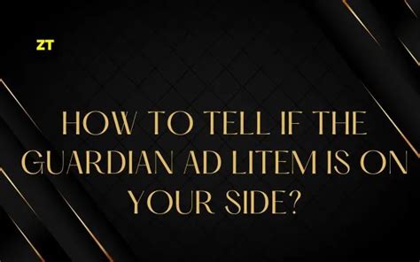 Tell the truth. . How to tell if the guardian ad litem is on your side